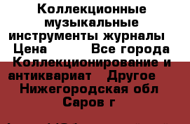 Коллекционные музыкальные инструменты журналы › Цена ­ 300 - Все города Коллекционирование и антиквариат » Другое   . Нижегородская обл.,Саров г.